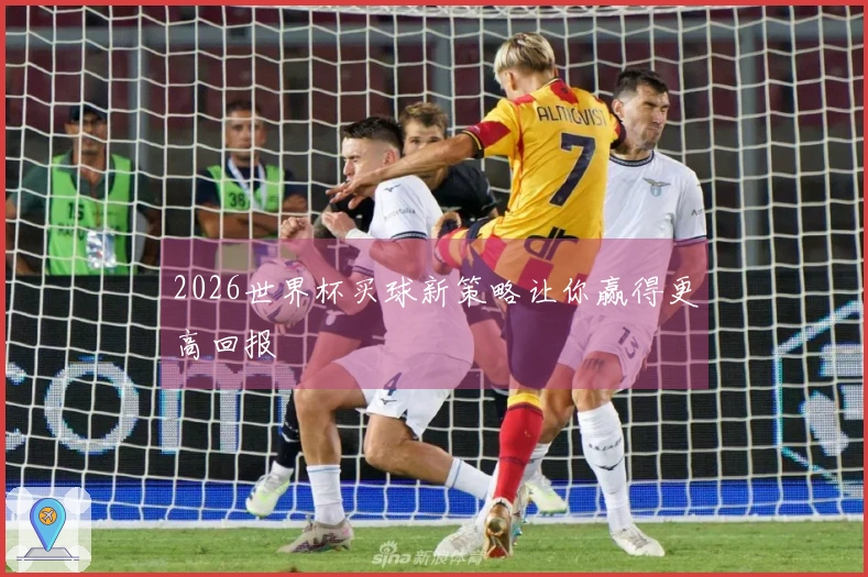 2026世界杯买球新策略让你赢得更高回报