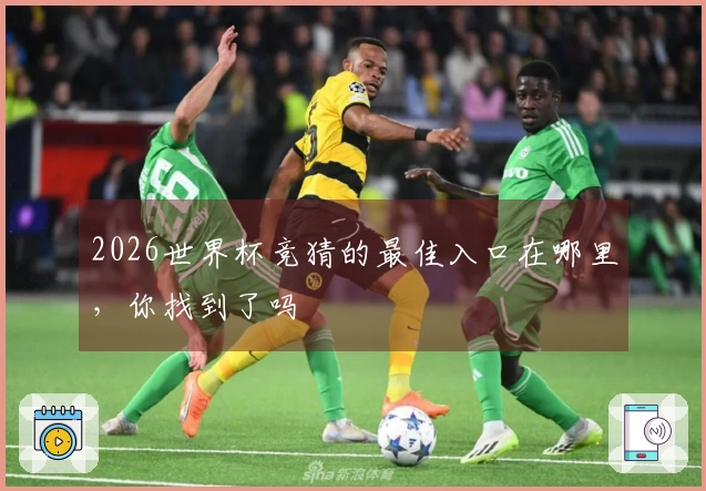 2026世界杯竞猜的最佳入口在哪里，你找到了吗