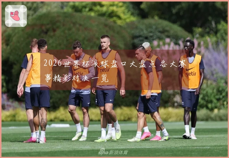 2026世界杯滚球盘口大盘点 各大赛事精彩对决一览