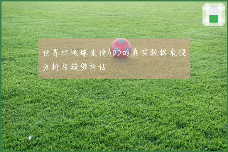 世界杯滚球竞猜App的真实数据表现分析与趋势评估